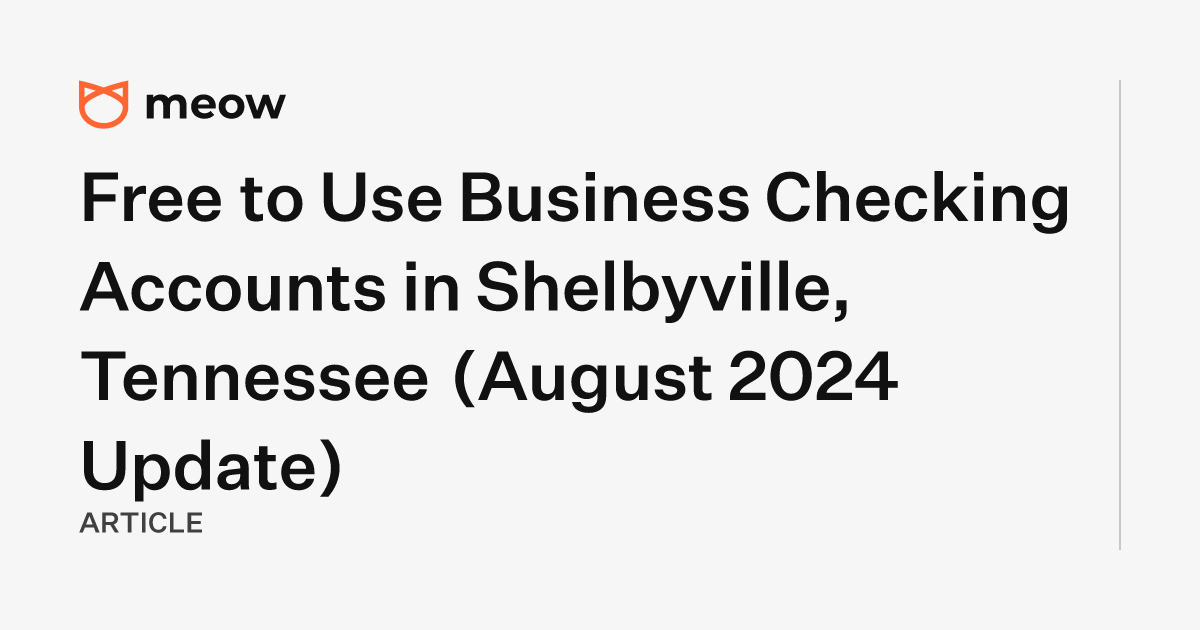 Free to Use Business Checking Accounts in Shelbyville, Tennessee (August 2024 Update)