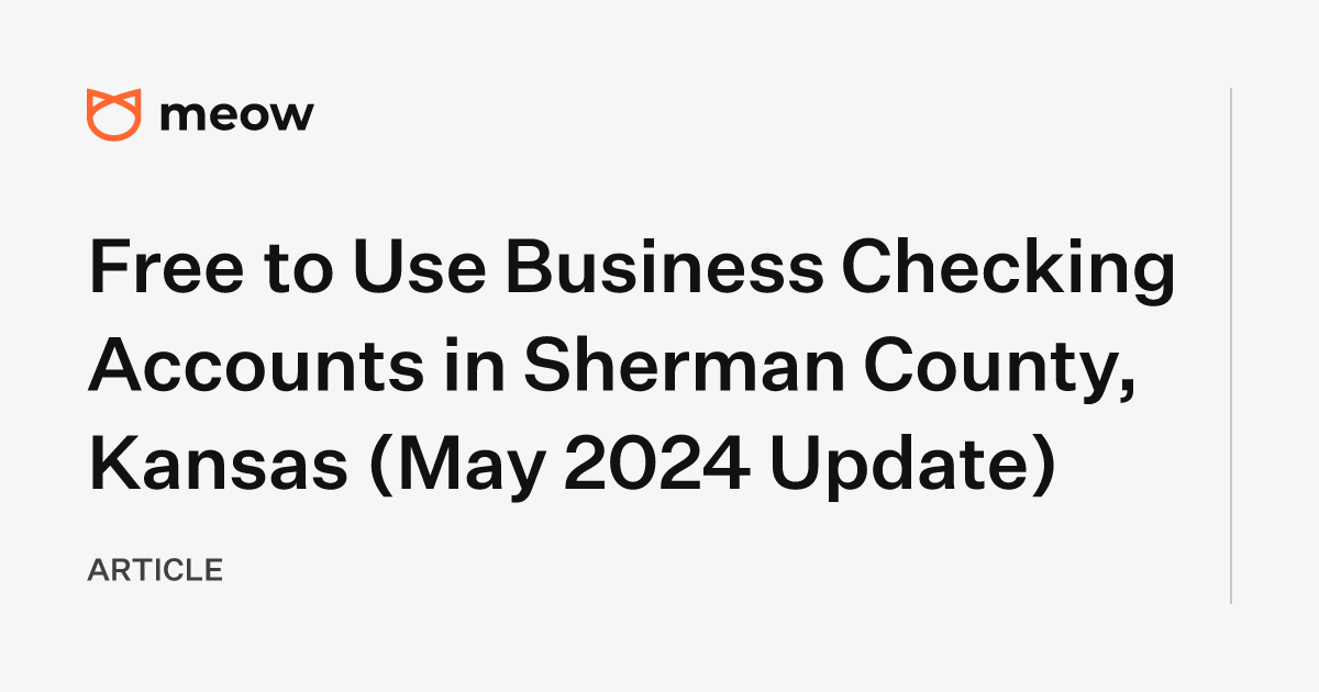 Free to Use Business Checking Accounts in Sherman County, Kansas (May 2024 Update)