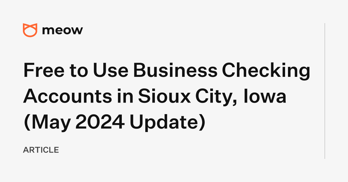 Free to Use Business Checking Accounts in Sioux City, Iowa (May 2024 Update)