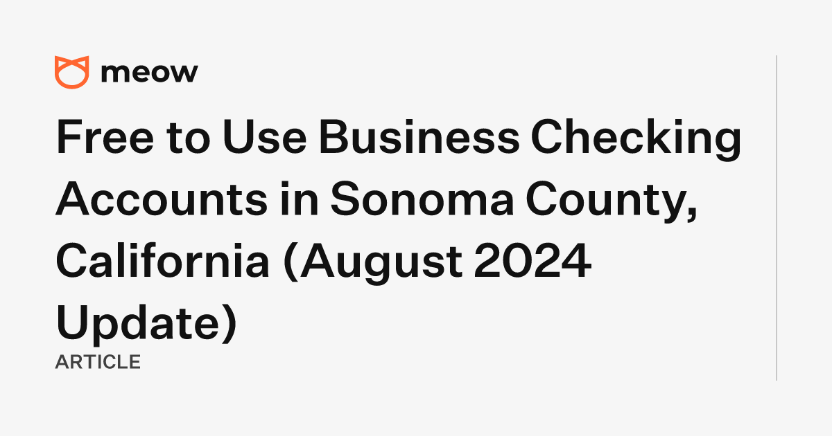 Free to Use Business Checking Accounts in Sonoma County, California (August 2024 Update)