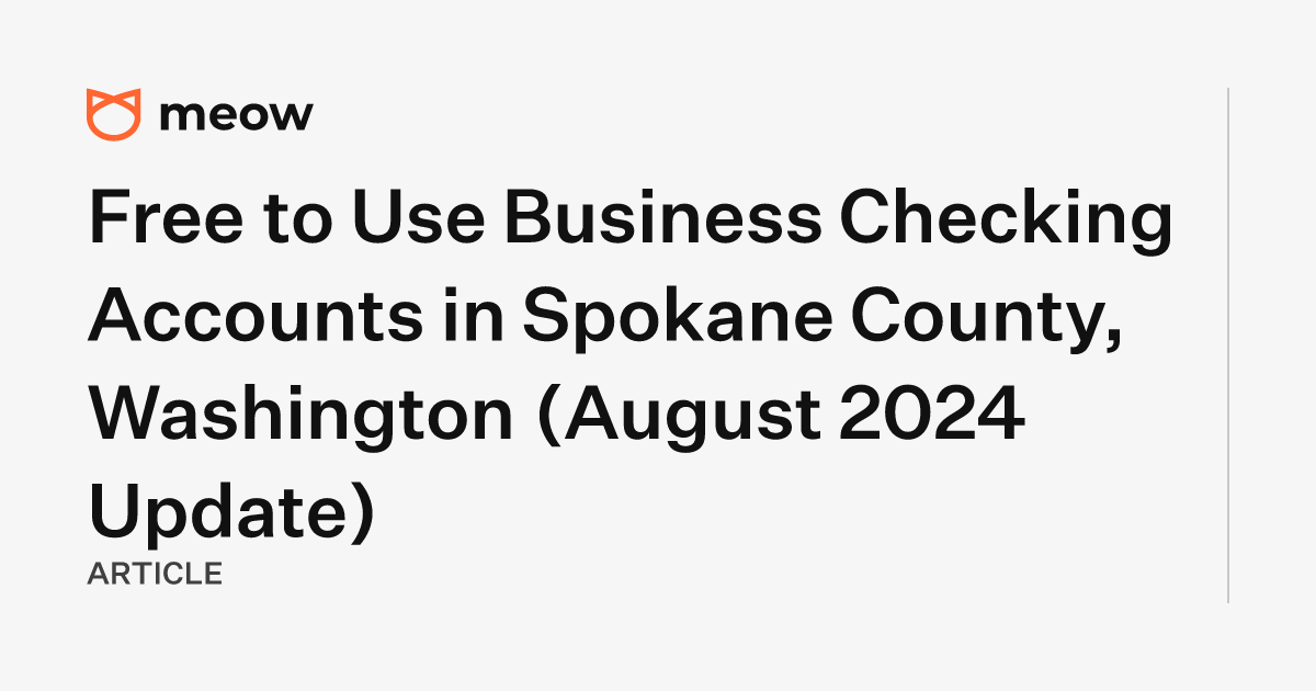 Free to Use Business Checking Accounts in Spokane County, Washington (August 2024 Update)