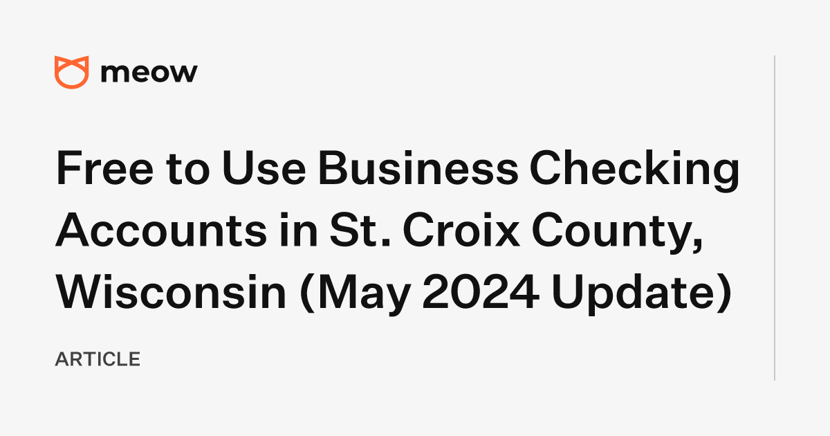 Free to Use Business Checking Accounts in St. Croix County, Wisconsin (May 2024 Update)