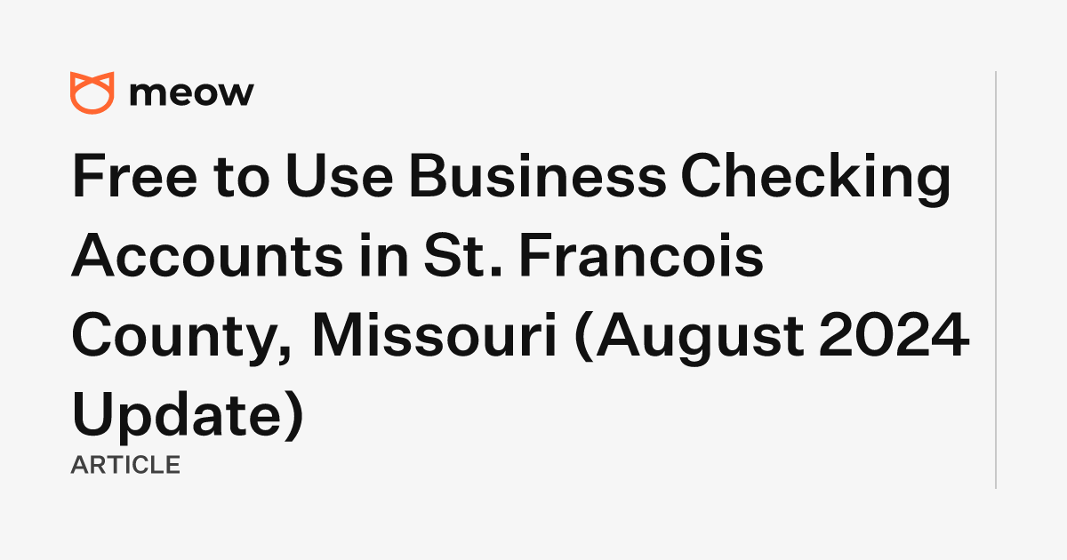 Free to Use Business Checking Accounts in St. Francois County, Missouri (August 2024 Update)