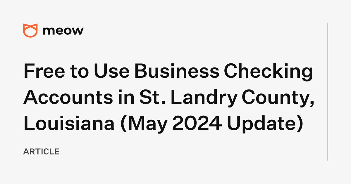 Free to Use Business Checking Accounts in St. Landry County, Louisiana (May 2024 Update)