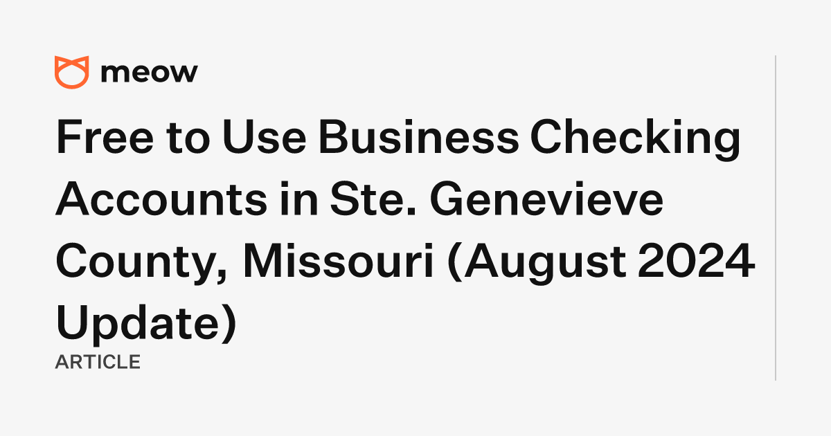 Free to Use Business Checking Accounts in Ste. Genevieve County, Missouri (August 2024 Update)