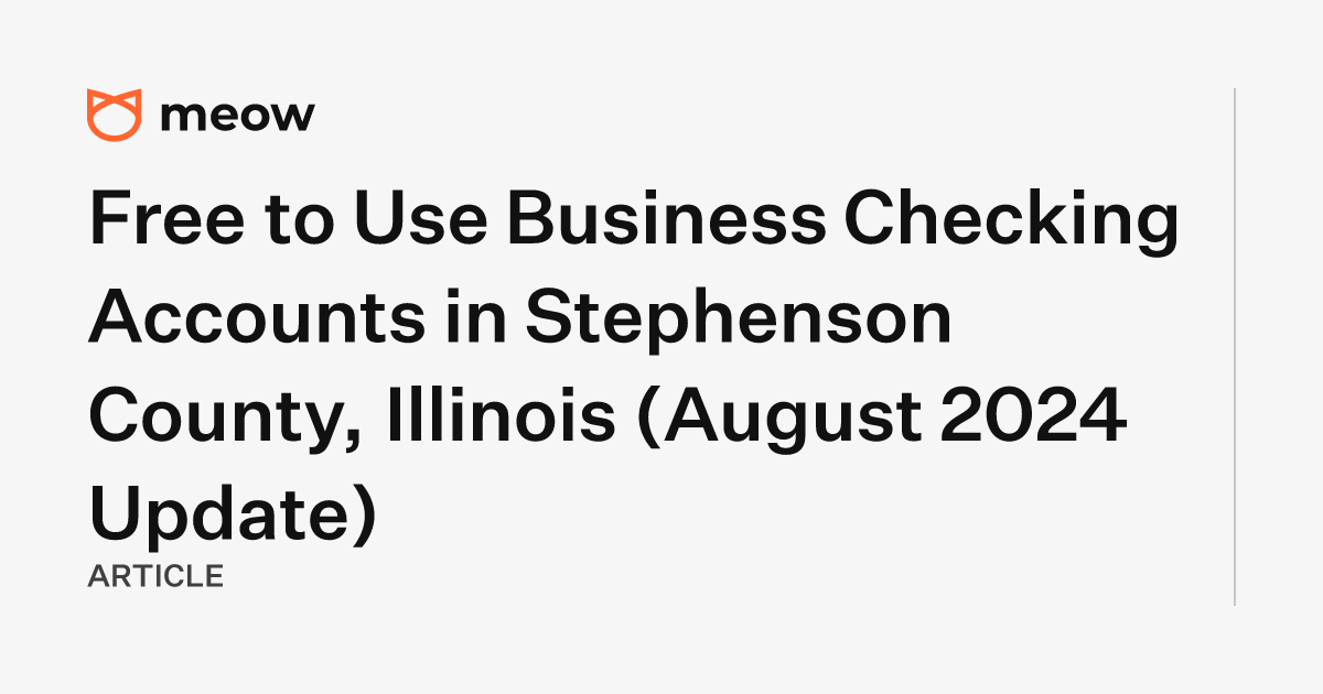 Free to Use Business Checking Accounts in Stephenson County, Illinois (August 2024 Update)