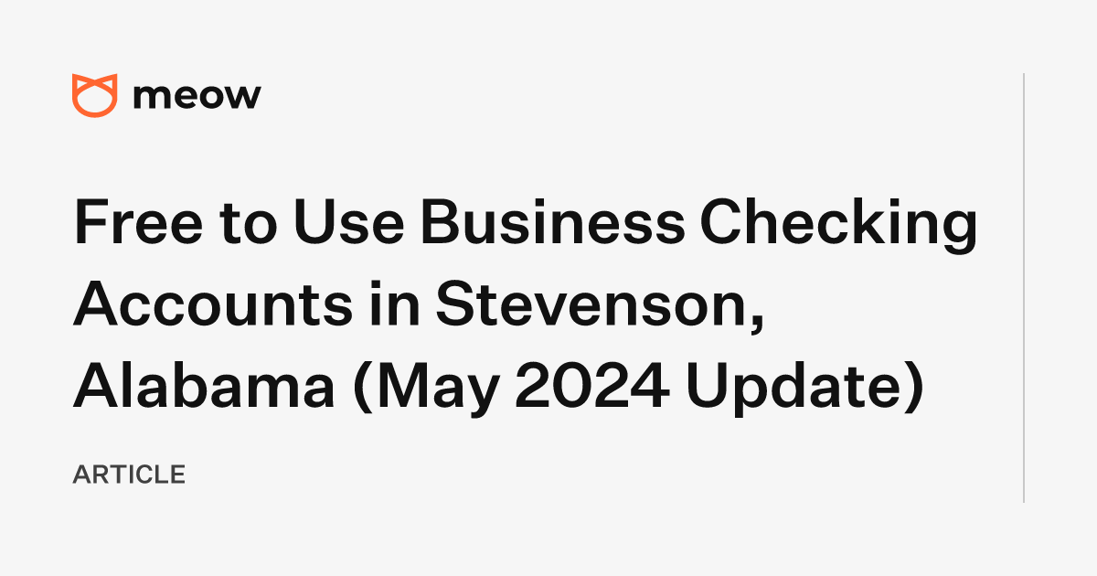 Free to Use Business Checking Accounts in Stevenson, Alabama (May 2024 Update)