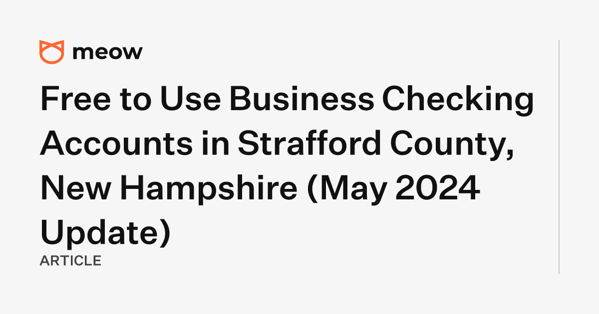 Free to Use Business Checking Accounts in Strafford County, New Hampshire (May 2024 Update)