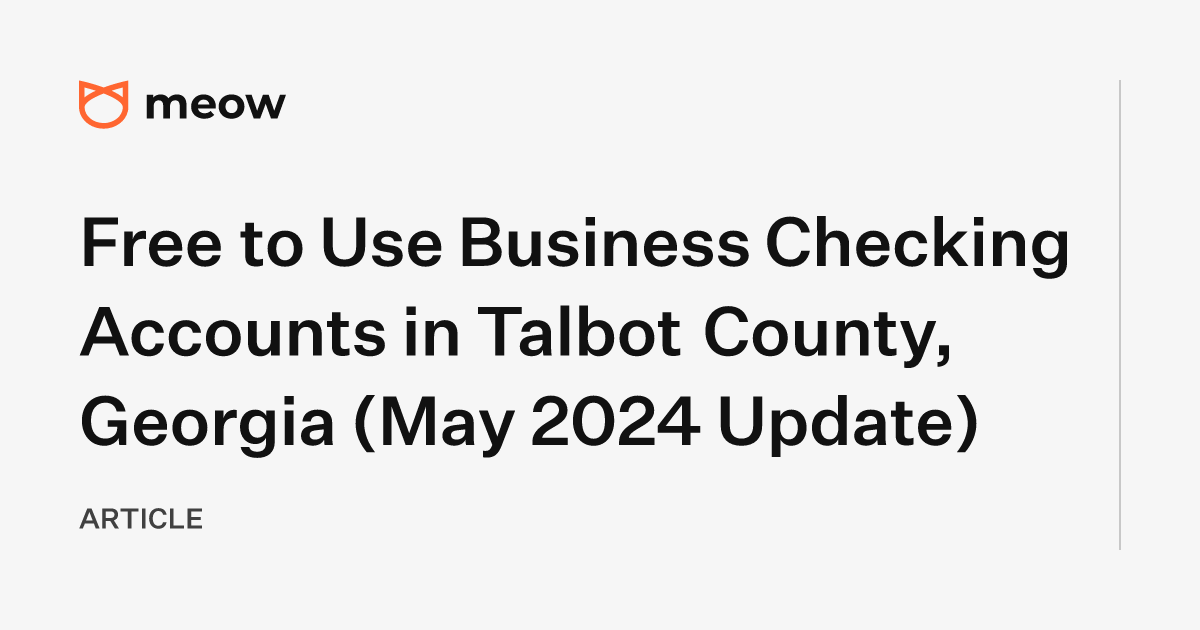 Free to Use Business Checking Accounts in Talbot County, Georgia (May 2024 Update)