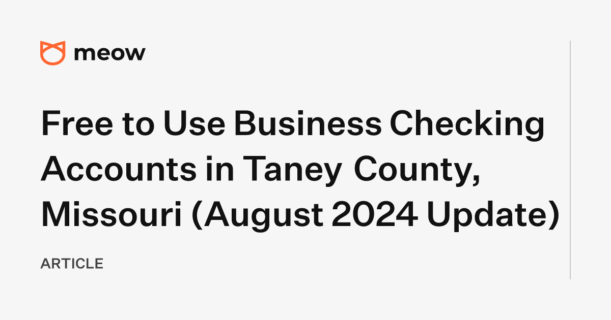 Free to Use Business Checking Accounts in Taney County, Missouri (August 2024 Update)