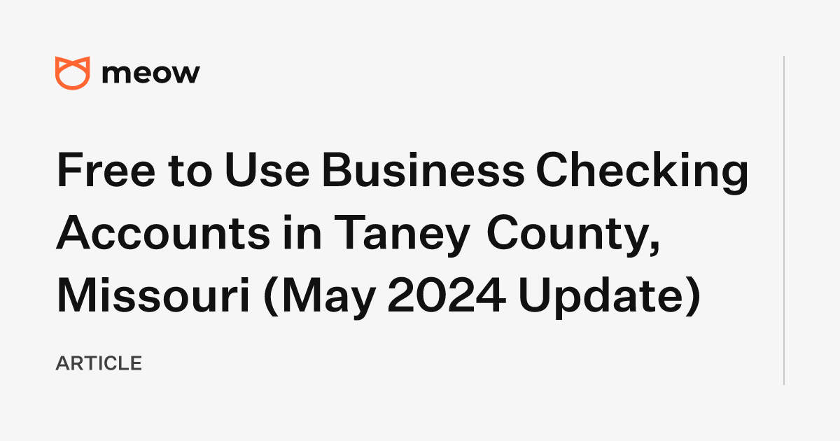 Free to Use Business Checking Accounts in Taney County, Missouri (May 2024 Update)