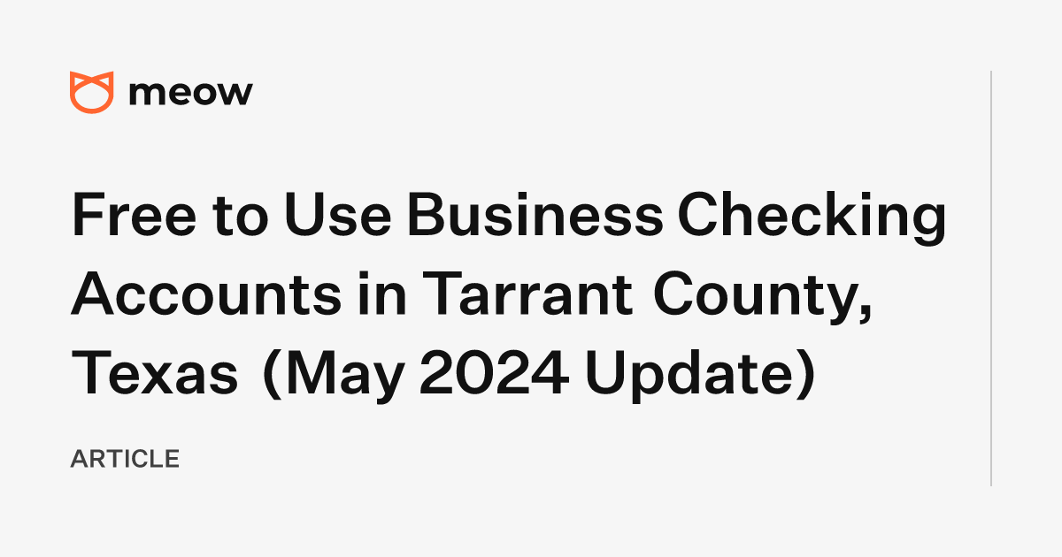 Free to Use Business Checking Accounts in Tarrant County, Texas (May 2024 Update)