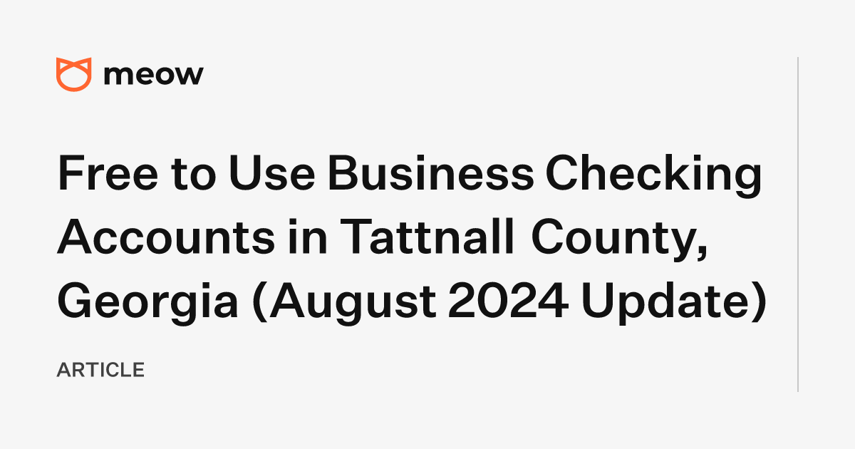 Free to Use Business Checking Accounts in Tattnall County, Georgia (August 2024 Update)