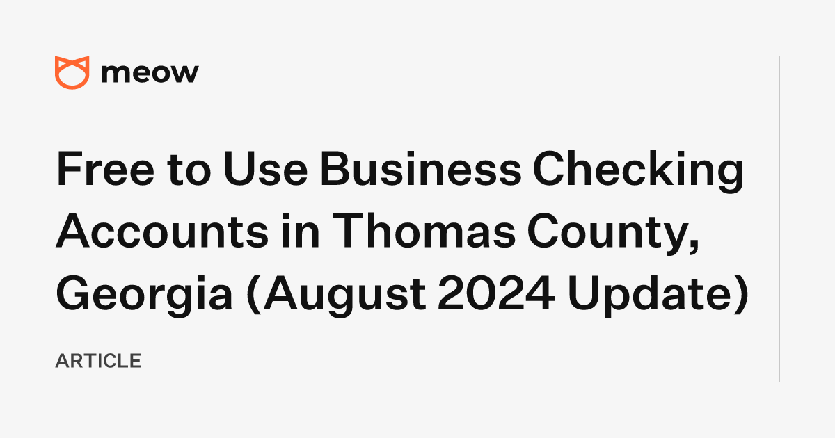 Free to Use Business Checking Accounts in Thomas County, Georgia (August 2024 Update)