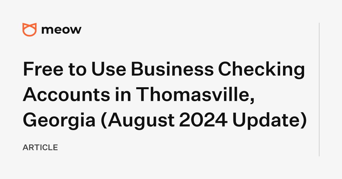 Free to Use Business Checking Accounts in Thomasville, Georgia (August 2024 Update)