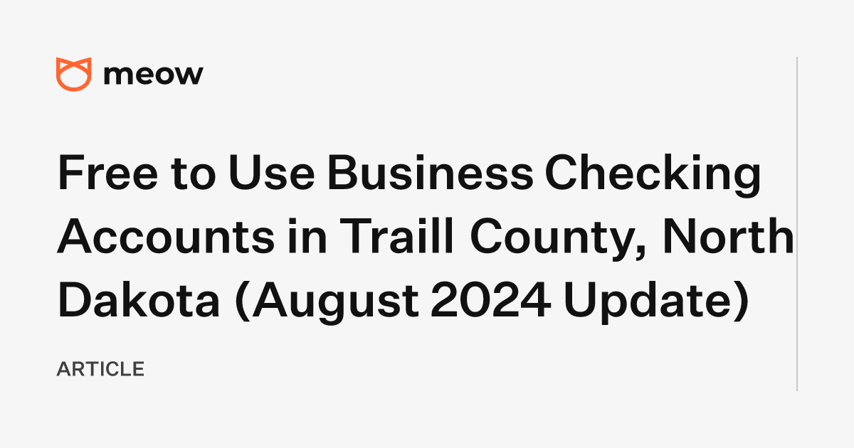 Free to Use Business Checking Accounts in Traill County, North Dakota (August 2024 Update)