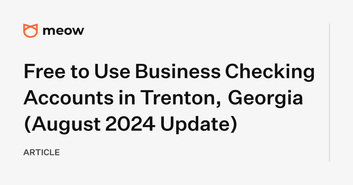 Free to Use Business Checking Accounts in Trenton, Georgia (August 2024 Update)