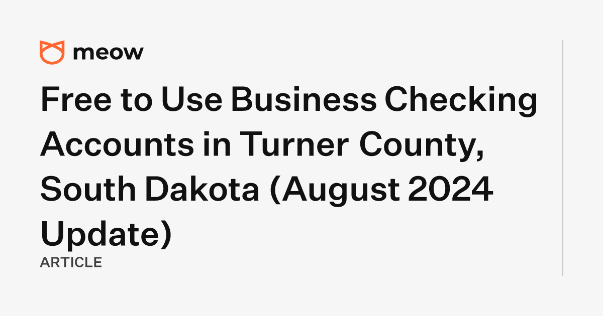 Free to Use Business Checking Accounts in Turner County, South Dakota (August 2024 Update)