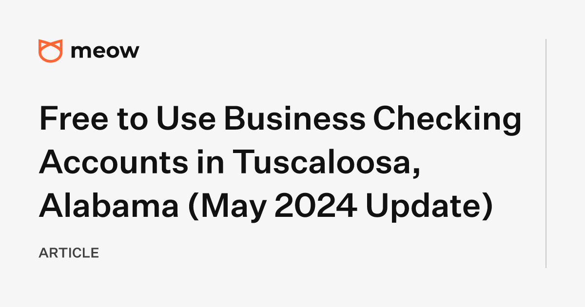 Free to Use Business Checking Accounts in Tuscaloosa, Alabama (May 2024 Update)