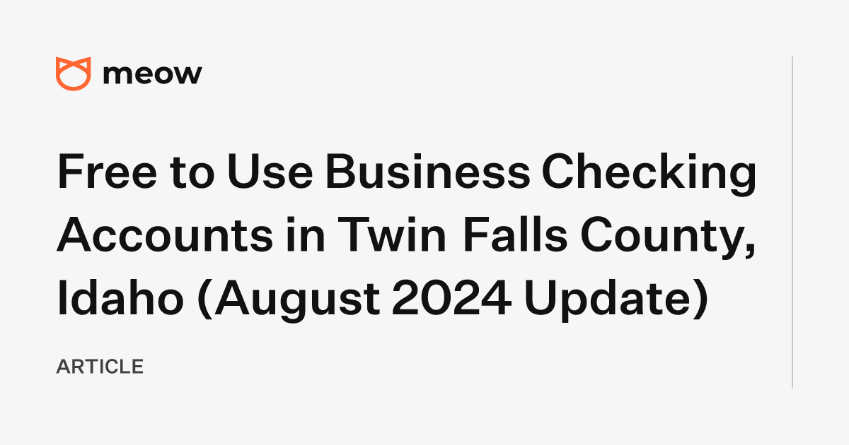 Free to Use Business Checking Accounts in Twin Falls County, Idaho (August 2024 Update)