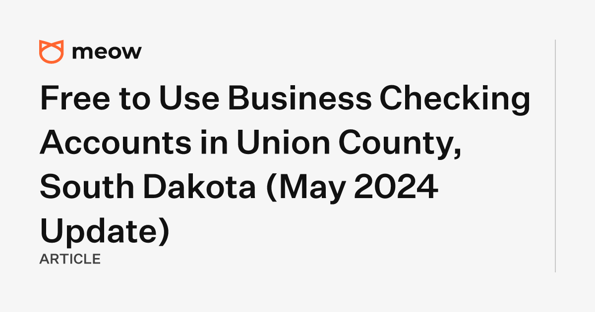 Free to Use Business Checking Accounts in Union County, South Dakota (May 2024 Update)