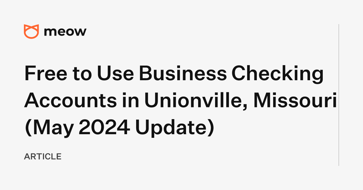 Free to Use Business Checking Accounts in Unionville, Missouri (May 2024 Update)