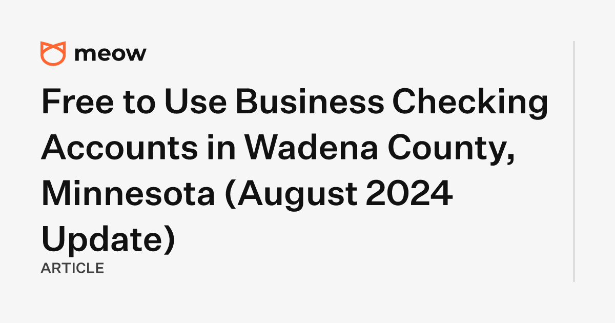 Free to Use Business Checking Accounts in Wadena County, Minnesota (August 2024 Update)