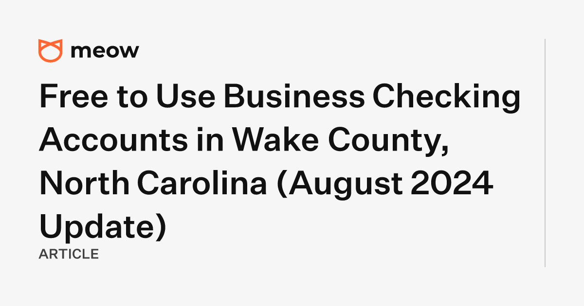 Free to Use Business Checking Accounts in Wake County, North Carolina (August 2024 Update)