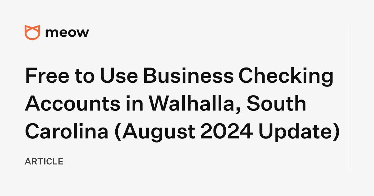 Free to Use Business Checking Accounts in Walhalla, South Carolina (August 2024 Update)