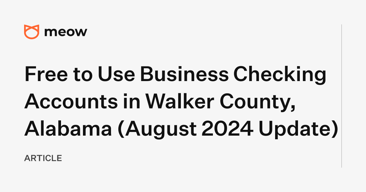 Free to Use Business Checking Accounts in Walker County, Alabama (August 2024 Update)