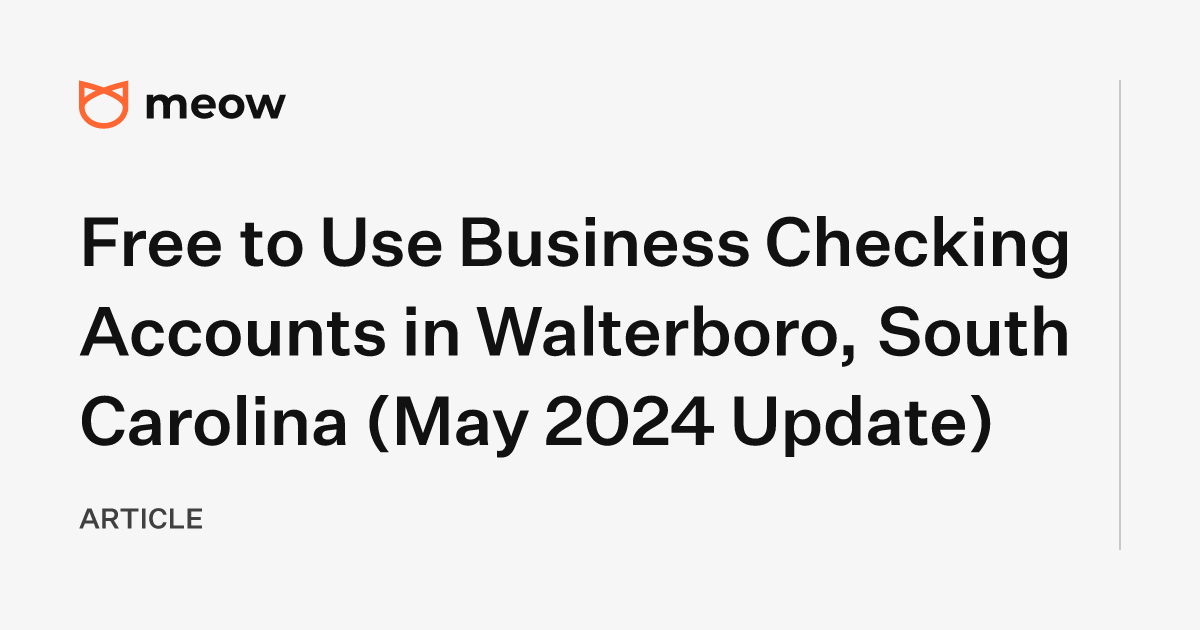 Free to Use Business Checking Accounts in Walterboro, South Carolina (May 2024 Update)