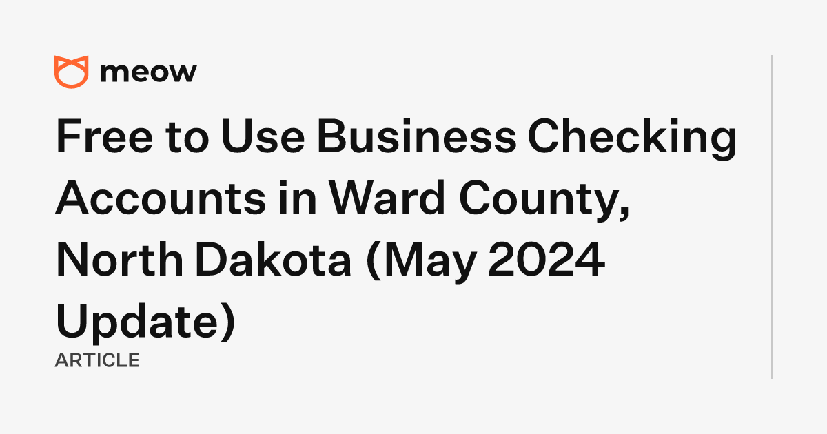 Free to Use Business Checking Accounts in Ward County, North Dakota (May 2024 Update)