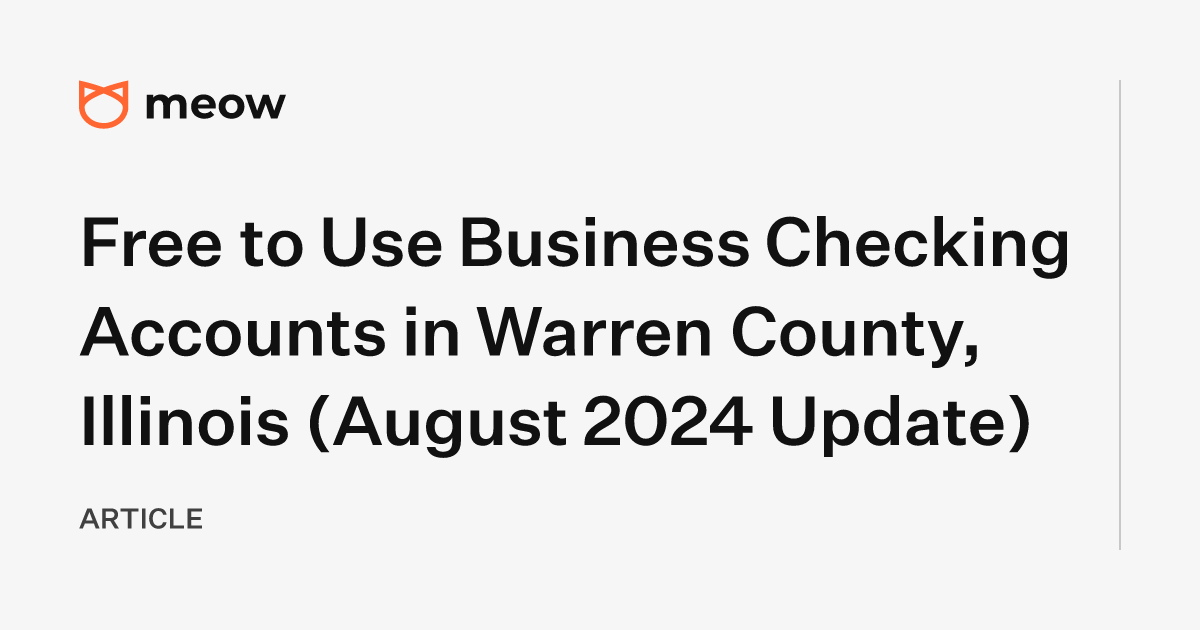 Free to Use Business Checking Accounts in Warren County, Illinois (August 2024 Update)