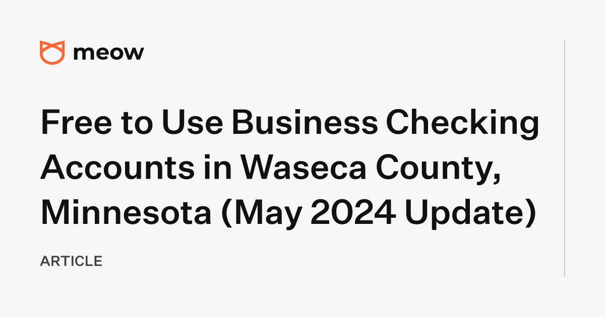 Free to Use Business Checking Accounts in Waseca County, Minnesota (May 2024 Update)