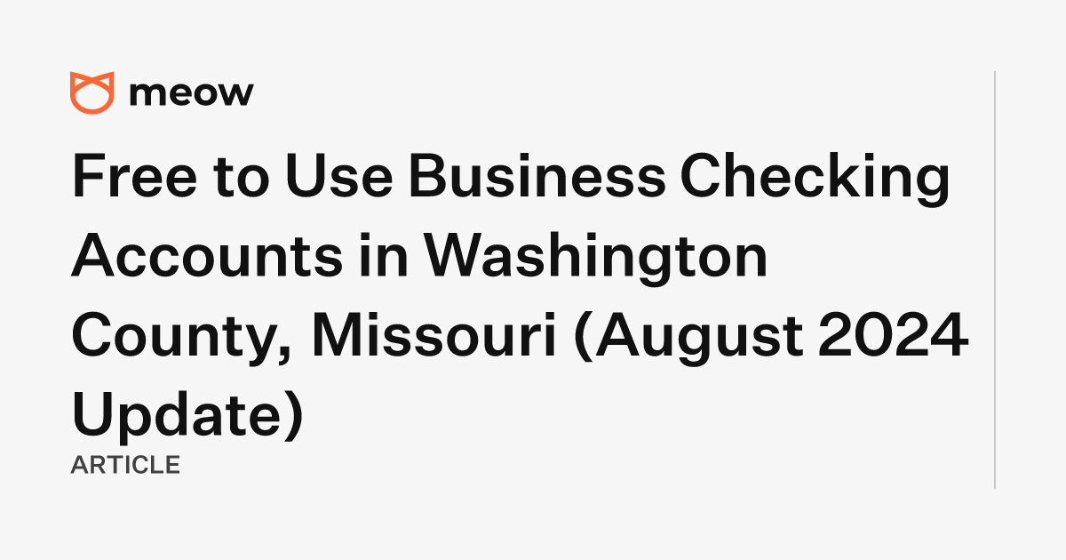 Free to Use Business Checking Accounts in Washington County, Missouri (August 2024 Update)