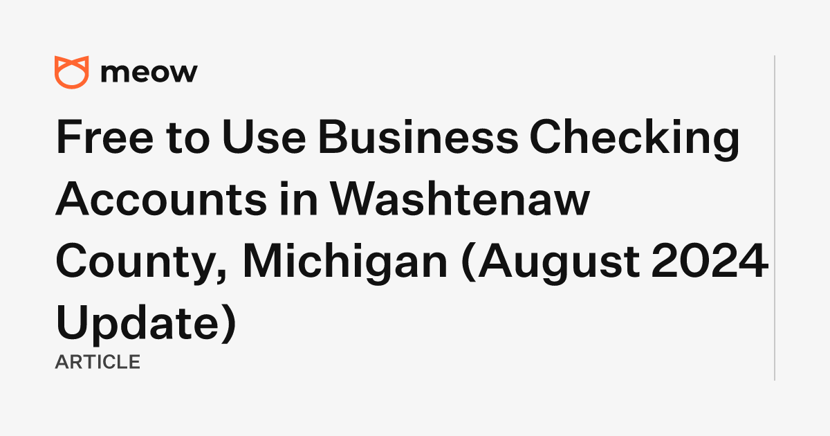 Free to Use Business Checking Accounts in Washtenaw County, Michigan (August 2024 Update)