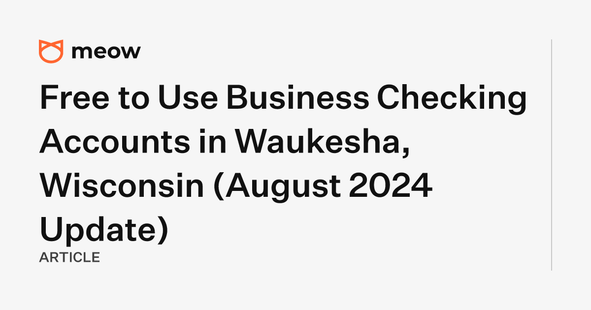 Free to Use Business Checking Accounts in Waukesha, Wisconsin (August 2024 Update)