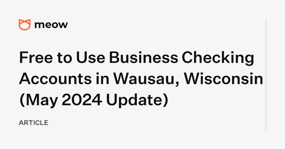 Free to Use Business Checking Accounts in Wausau, Wisconsin (May 2024 Update)