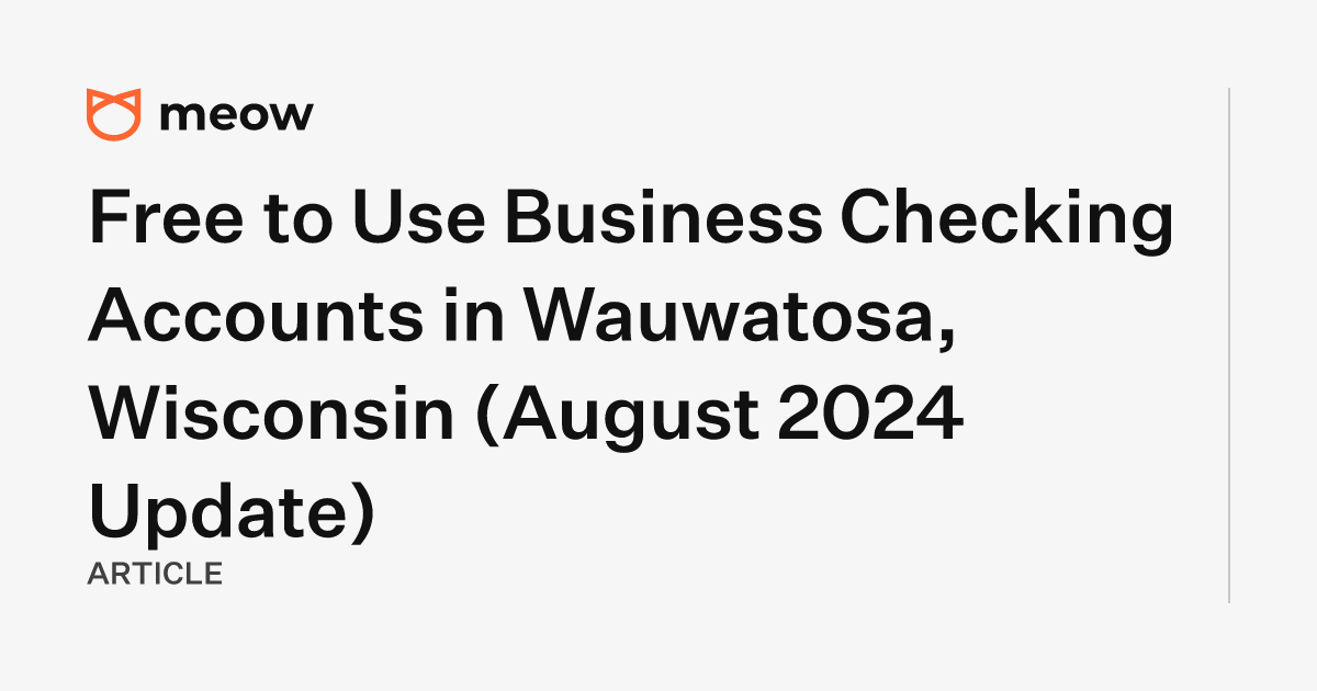 Free to Use Business Checking Accounts in Wauwatosa, Wisconsin (August 2024 Update)