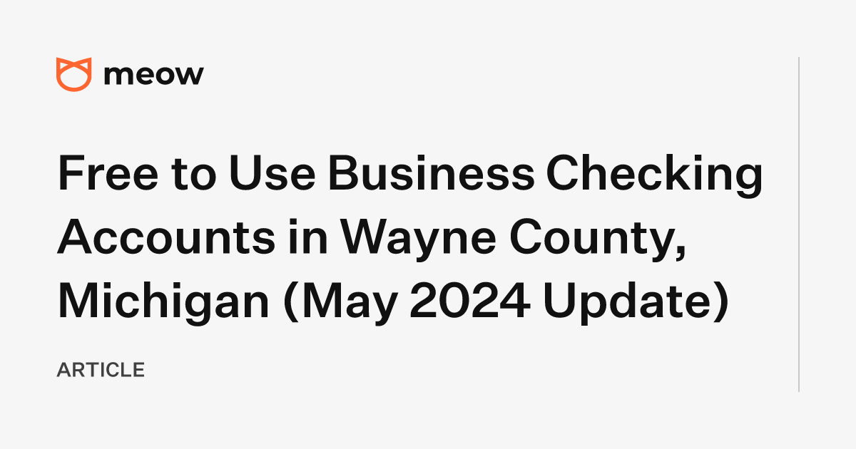 Free to Use Business Checking Accounts in Wayne County, Michigan (May 2024 Update)