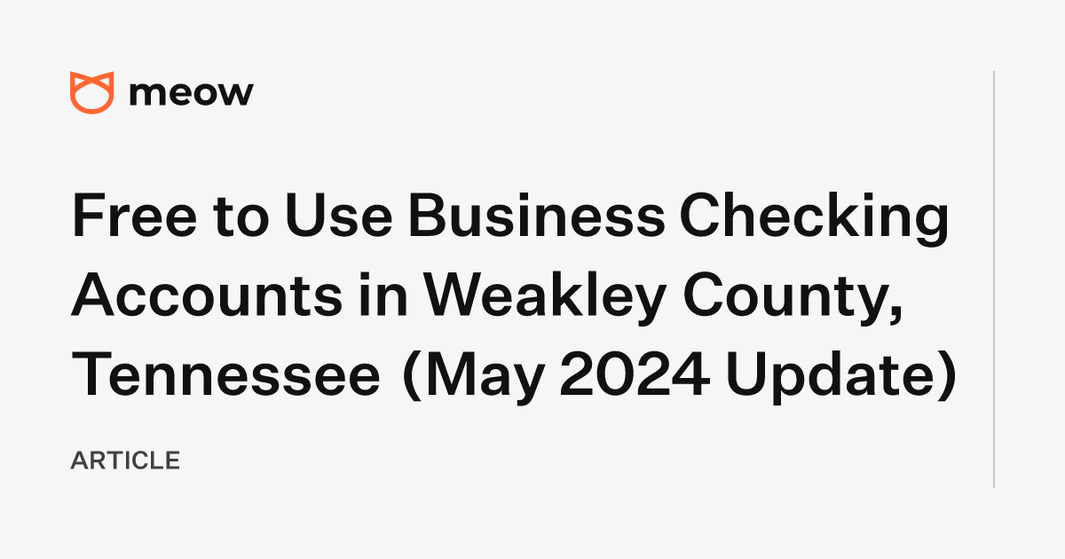 Free to Use Business Checking Accounts in Weakley County, Tennessee (May 2024 Update)