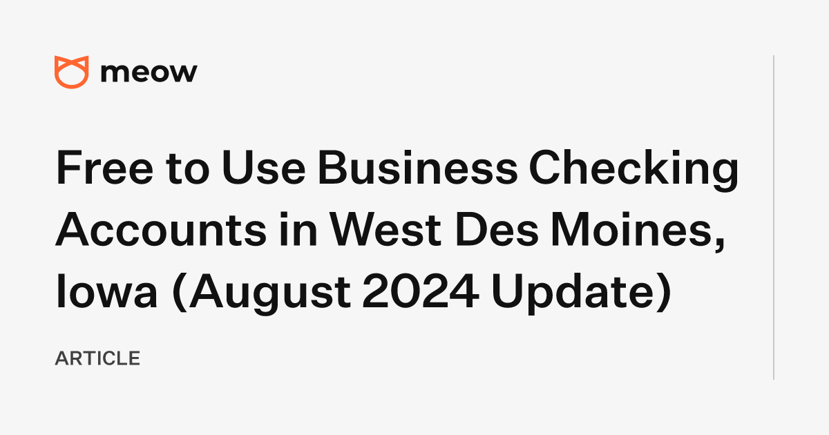 Free to Use Business Checking Accounts in West Des Moines, Iowa (August 2024 Update)