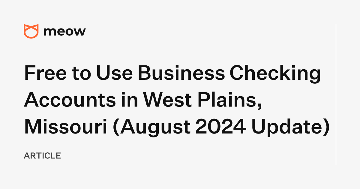 Free to Use Business Checking Accounts in West Plains, Missouri (August 2024 Update)