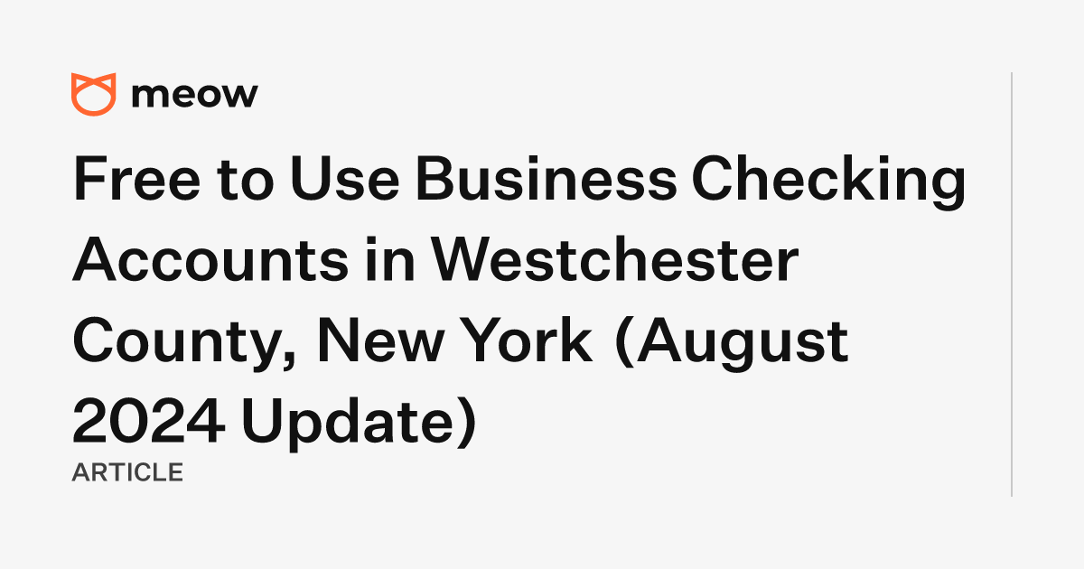 Free to Use Business Checking Accounts in Westchester County, New York (August 2024 Update)