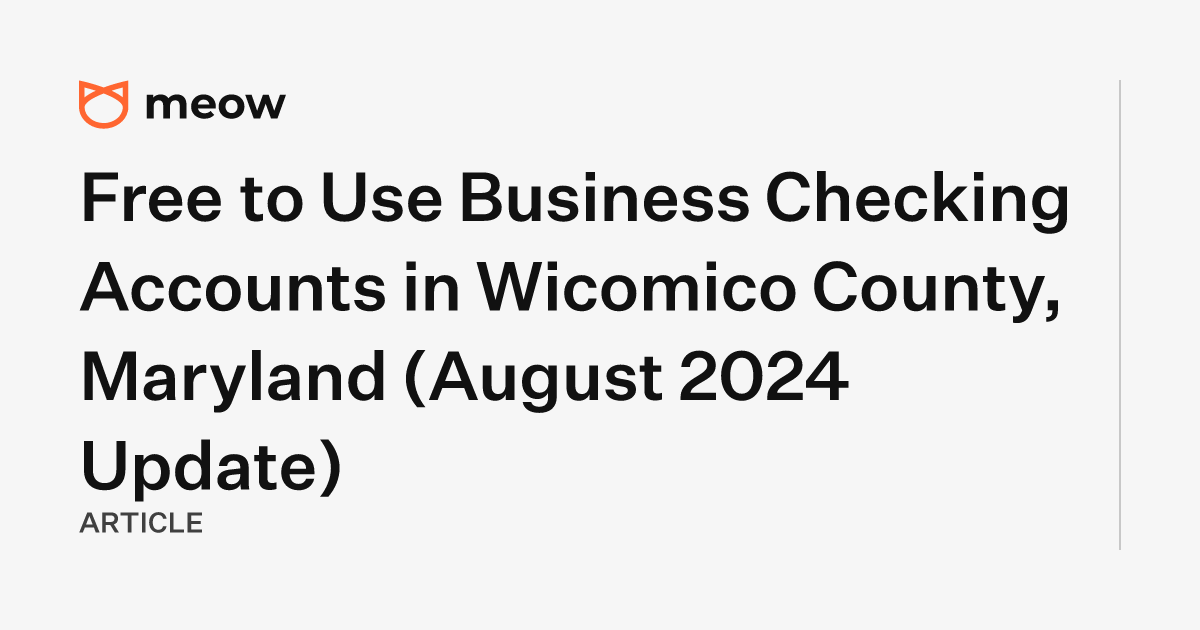 Free to Use Business Checking Accounts in Wicomico County, Maryland (August 2024 Update)