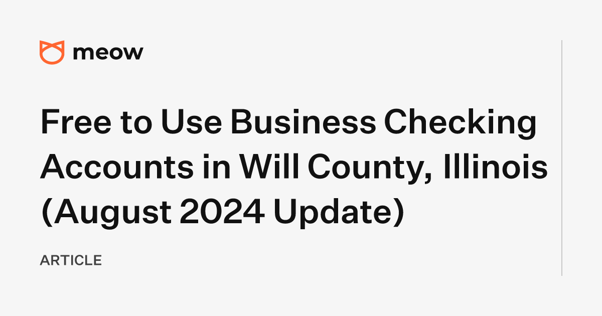 Free to Use Business Checking Accounts in Will County, Illinois (August 2024 Update)