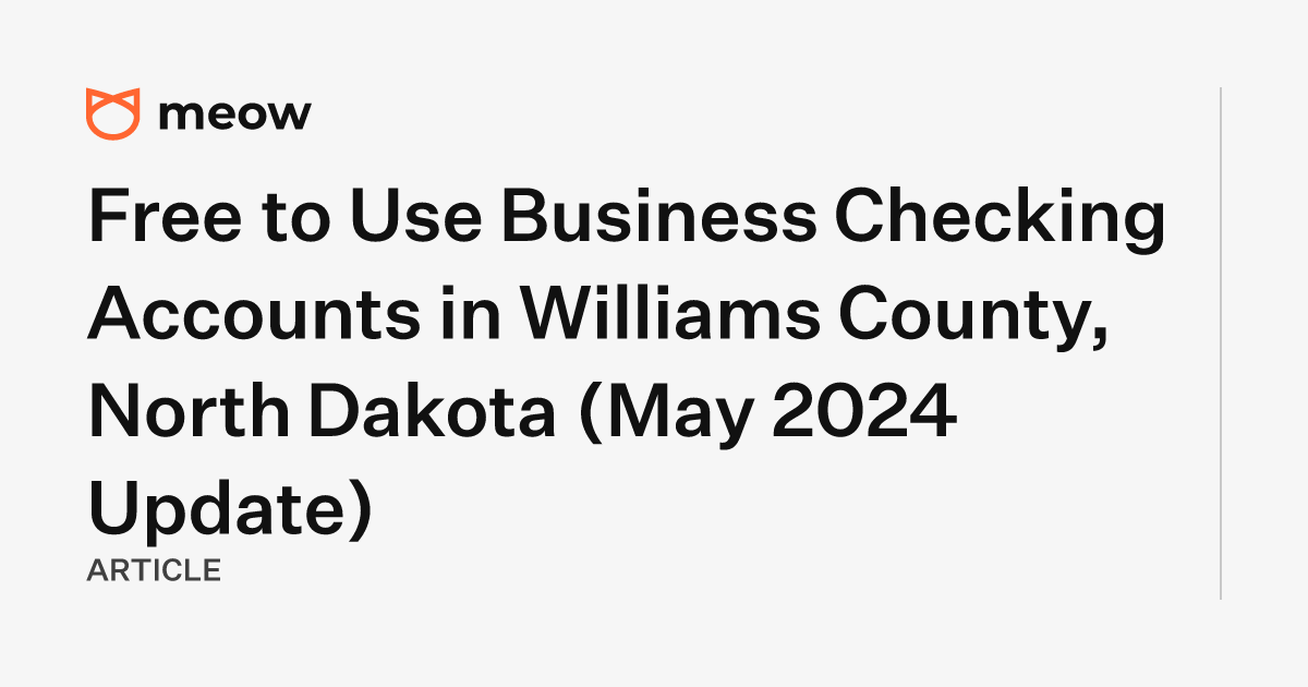 Free to Use Business Checking Accounts in Williams County, North Dakota (May 2024 Update)