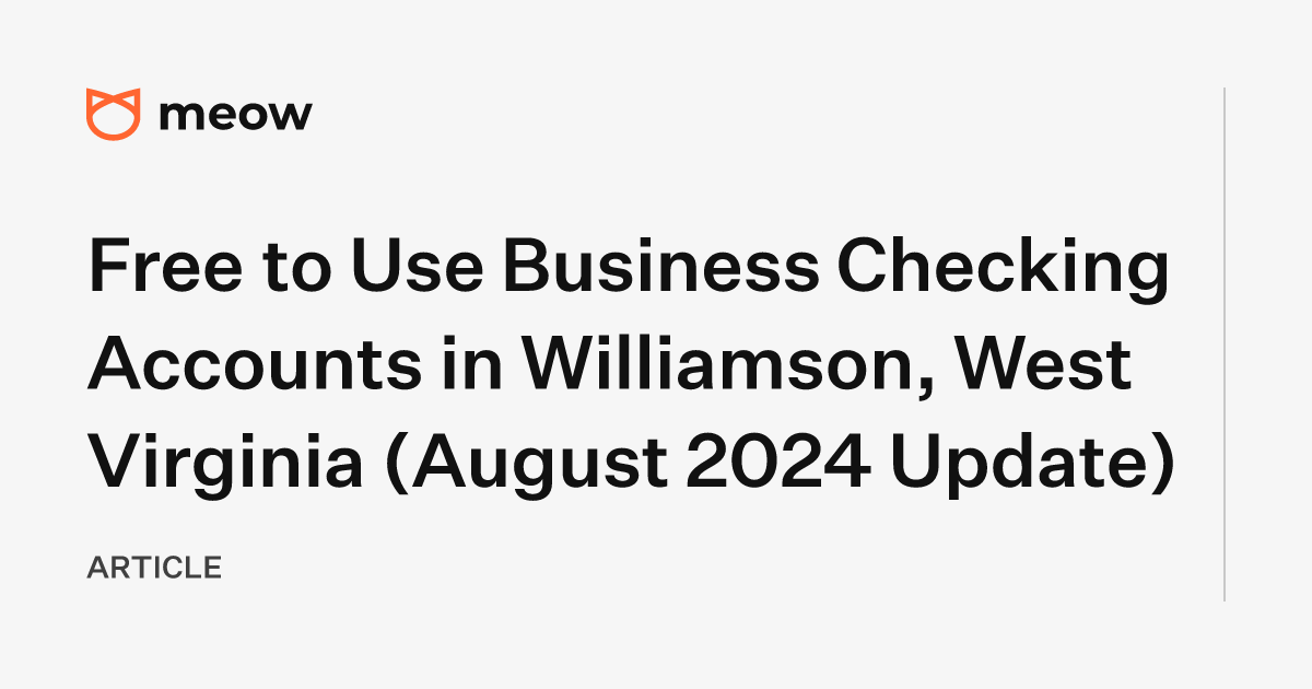 Free to Use Business Checking Accounts in Williamson, West Virginia (August 2024 Update)