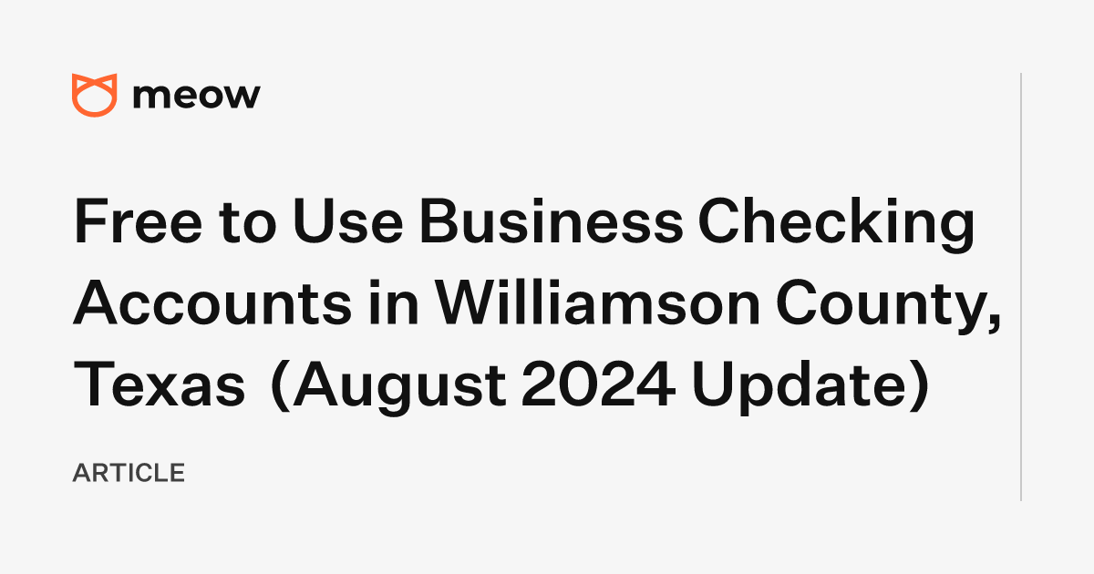 Free to Use Business Checking Accounts in Williamson County, Texas (August 2024 Update)