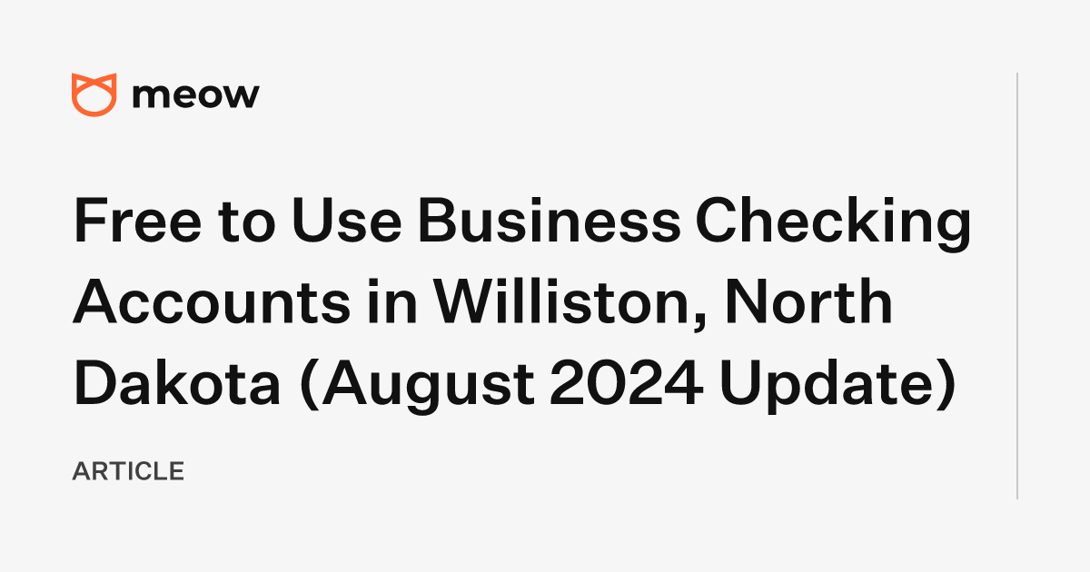 Free to Use Business Checking Accounts in Williston, North Dakota (August 2024 Update)